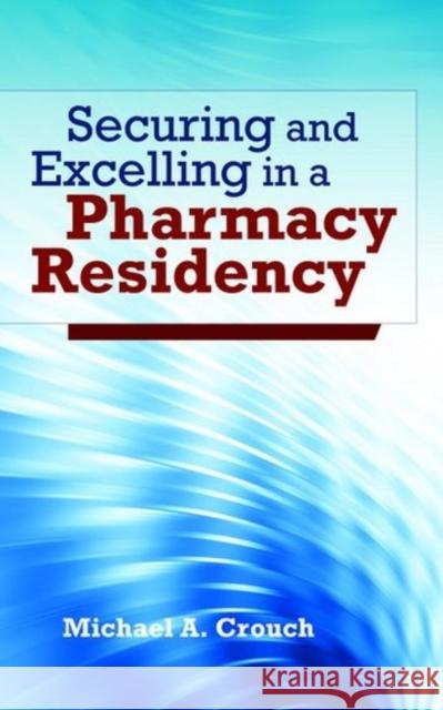 Securing and Excelling in a Pharmacy Residency Michael A. Crouch   9781449604837 Jones and Bartlett Publishers, Inc