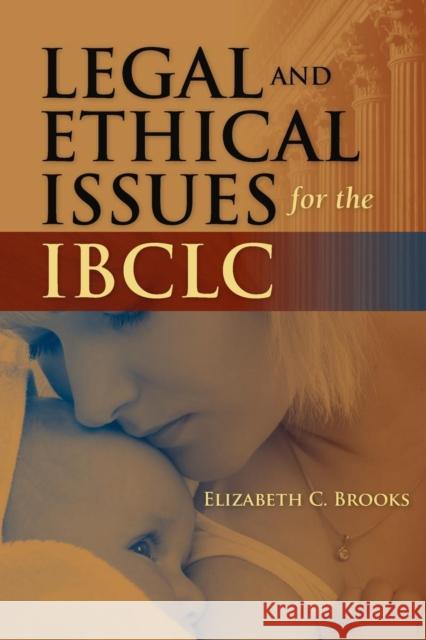 Legal and Ethical Issues for the Ibclc Brooks, Elizabeth C. 9781449615031 Jones and Bartlett Publishers, Inc