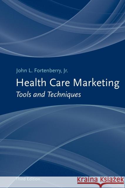 Health Care Marketing: Tools and Techniques: Tools and Techniques Fortenberry, John L., Jr. 9781449622213 Jones & Bartlett Publishers