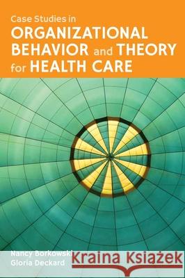 Case Studies in Organizational Behavior and Theory for Health Care Borkowski, Nancy 9781449634285