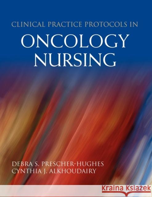 Clinical Practice Protocols in Oncology Nursing Debra Prescher-Hughes Cynthia Alkhoudairy 9781449647520 Jones & Bartlett Publishers