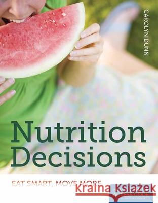 Nutrition Decisions: Eat Smart, Move More: Eat Smart, Move More [With Access Code] Dunn, Carolyn 9781449652951