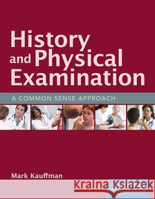 History and Physical Examination: A Common Sense Approach: A Common Sense Approach Kauffman, Mark 9781449660260