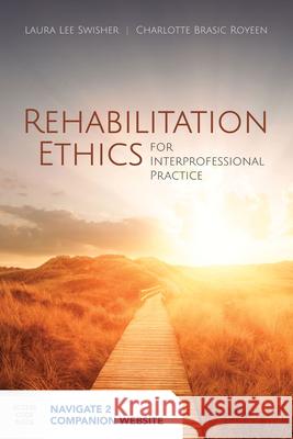 Rehabilitation Ethics for Interprofessional Practice: Beyond Principles, Individualism, and Professional Silos Swisher, Laura L. 9781449673376 Jones & Bartlett Publishers