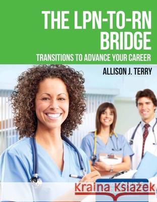 The Lpn-To-RN Bridge: Transitions to Advance Your Career Allison J. Terry 9781449674502 Jones & Bartlett Publishers