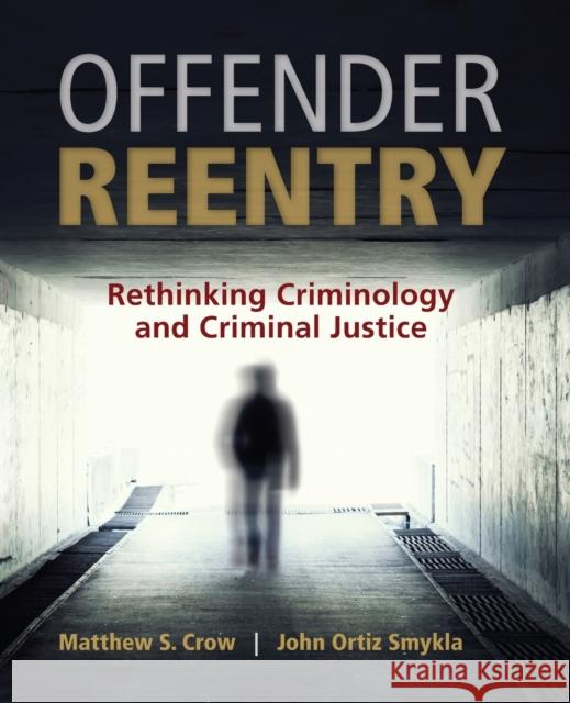 Offender Reentry: Rethinking Criminology & Criminal Justice Crow, Matthew S. 9781449686024