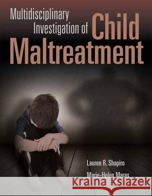 Multidisciplinary Investigation of Child Maltreatment Lauren R. Shapiro Marie-Helen Maras 9781449686987 Jones & Bartlett Publishers