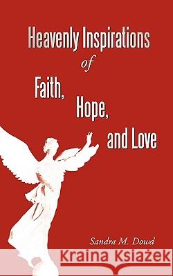 Heavenly Inspirations Of Faith, Hope, and Love M. Dowd Sandr 9781449700973