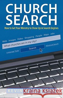 Church Search: How to Get Your Ministry to Show Up in Search Engines Shorter, Kevin W. 9781449701079 WestBow Press