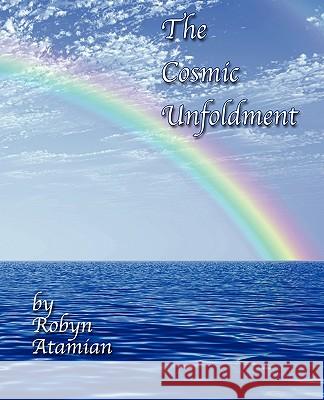 The Cosmic Unfoldment Robyn Louise Atamian 9781449702120 Westbow Press