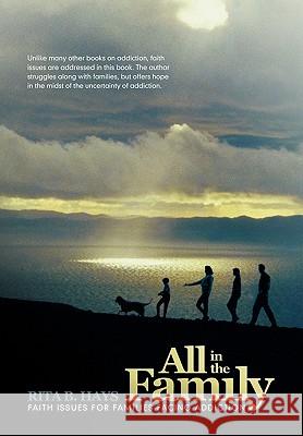 All in the Family: Faith Issues for Families Dealing with Addiction Hays, Rita B. 9781449702298 WestBow Press