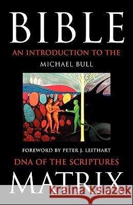 Bible Matrix: An Introduction to the DNA of the Scriptures Michael Bull 9781449702632