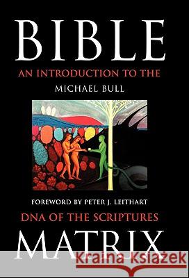 Bible Matrix: An Introduction to the DNA of the Scriptures Michael Bull, Bull 9781449702649
