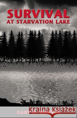 Survival at Starvation Lake Gary P. Hansen 9781449703479