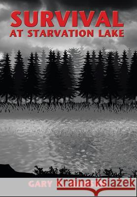 Survival at Starvation Lake Gary P. Hansen 9781449703486 Westbow Press