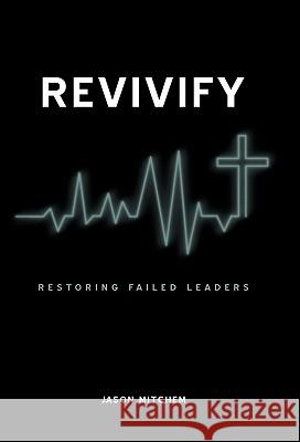 Revivify: Restoring Failed Leaders Mitchem, Jason 9781449704018 WestBow Press