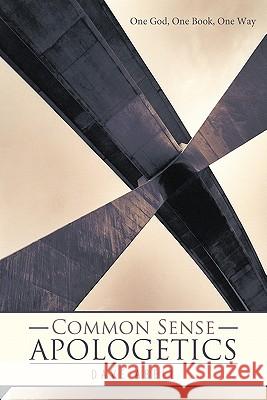 Common Sense Apologetics: One God, One Book, One Way Abell, Dave 9781449704223