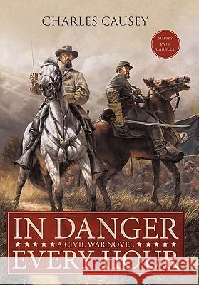 In Danger Every Hour: A Civil War Novel Causey, Charles 9781449704360 WestBow Press