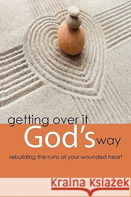 Getting Over It God's Way: Rebuilding the Ruins of Your Wounded Heart Burrell, Edye 9781449704445