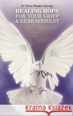 Healing Hope for Your Grief & Bereavement Dr Penny Wanjiru Njoroge 9781449704506 WestBow Press
