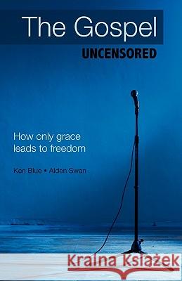 The Gospel Uncensored: How Only Grace Leads to Freedom Blue, Ken 9781449704544