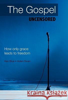 The Gospel Uncensored: How Only Grace Leads to Freedom Blue, Ken 9781449704551