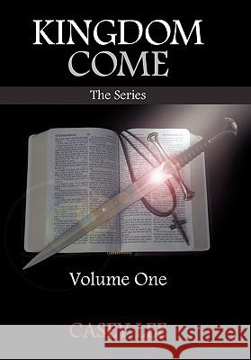Kingdom Come: Volume One Lee, Casey 9781449705558 WestBow Press