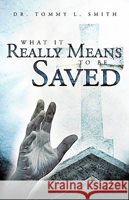 What It Really Means to Be Saved Smith, Tommy L. 9781449706357