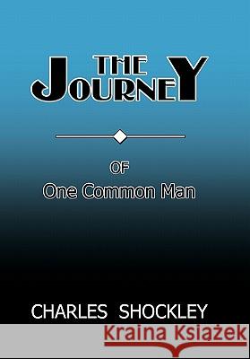 The Journey of One Common Man Charles Shockley 9781449706456