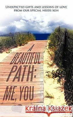 A Beautiful Path: Me, You: Unexpected Gifts and Lessons of Love from Our Special Needs Son Russell, Maria B. 9781449706555