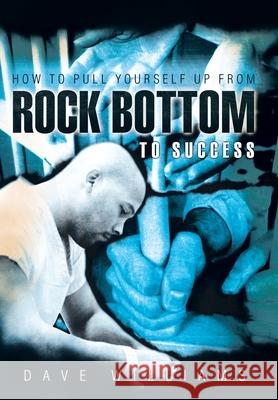 How to Pull Yourself up from Rock Bottom to Success Williams, Dave 9781449706784 WestBow Press