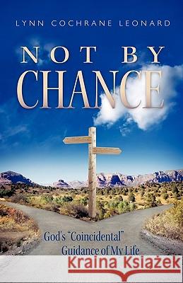 Not by Chance: God's Coincidental Guidance of My Life Leonard, Lynn Cochrane 9781449706791