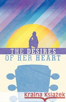 The Desires of Her Heart Janice King 9781449707088 WestBow Press