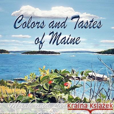 Colors and Tastes of Maine Mark Chesebro Lori Chesebro 9781449707095