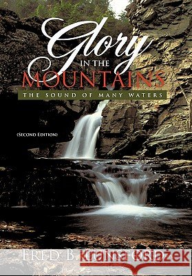 Glory in the Mountains: The Sound of Many Waters (Second Edition) Lunsford, Fred B. 9781449707491