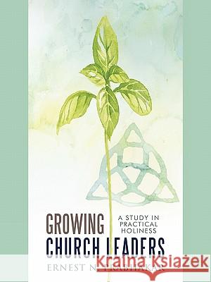 Growing Church Leaders: A Study in Practical Holiness Prabhakar, Ernest N. 9781449707620 WestBow Press