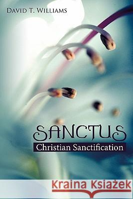 Sanctus: Christian Sanctification Williams, David T. 9781449708009 WestBow Press