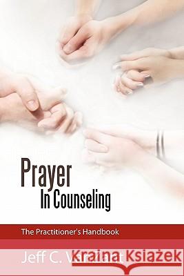 Prayer in Counseling: The Practitioner's Handbook Vanzant, Jeff C. 9781449708290 WestBow Press