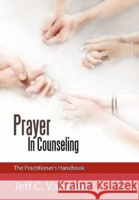 Prayer in Counseling: The Practitioner's Handbook Vanzant, Jeff C. 9781449708313 WestBow Press