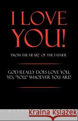 I Love You! from the Heart of the Father: God Really Does Love You, Yes, You, Whoever You Are! Debord, Matthew 9781449708481 WestBow Press