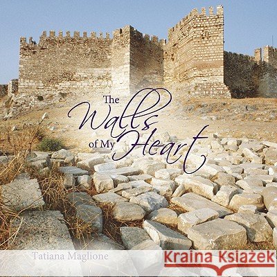 The Walls of My Heart Tatiana Maglione 9781449710279