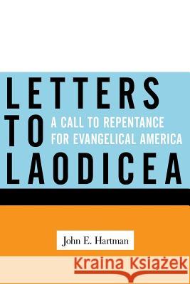 Letters to Laodicea: A Call to Repentance for Evangelical America Hartman, John E. 9781449710804