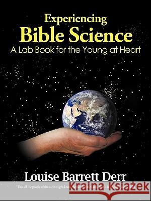 Experiencing Bible Science: A Lab Book for the Young at Heart Derr, Louise Barrett 9781449710880 WestBow Press