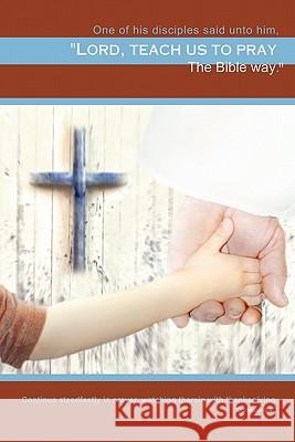 Teach Us to Pray: The Bible Way Bashawaty, Bob 9781449711719 WestBow Press