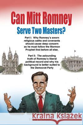 Can Mitt Romney Serve Two Masters?: The Mormon Church versus the Office of The Presidency of The United States of America Erickson, Tricia 9781449711993 Westbow Press