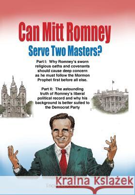 Can Mitt Romney Serve Two Masters?: The Mormon Church versus the Office of The Presidency of The United States of America Erickson, Tricia 9781449712006 Westbow Press