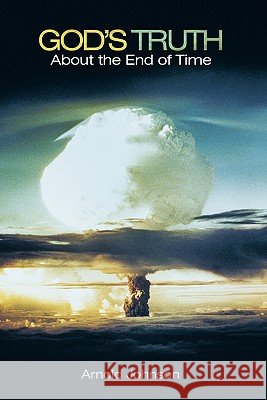 God's Truth about the End of Time Johnson, Arnold 9781449712945 WestBow Press