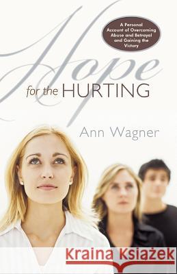 Hope for the Hurting: A Personal Account of Overcoming Abuse and Betrayal and Gaining the Victory Wagner, Ann 9781449712983 WestBow Press