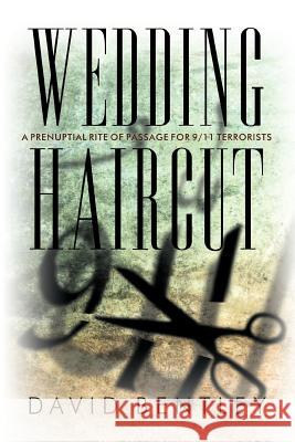 Wedding Haircut: A Prenuptial Rite of Passage for 9/11 Terrorists Bentley, David 9781449713751