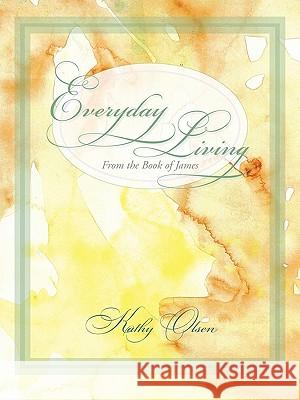 Everyday Living from the Book of James Kathy Olsen 9781449714093 WestBow Press